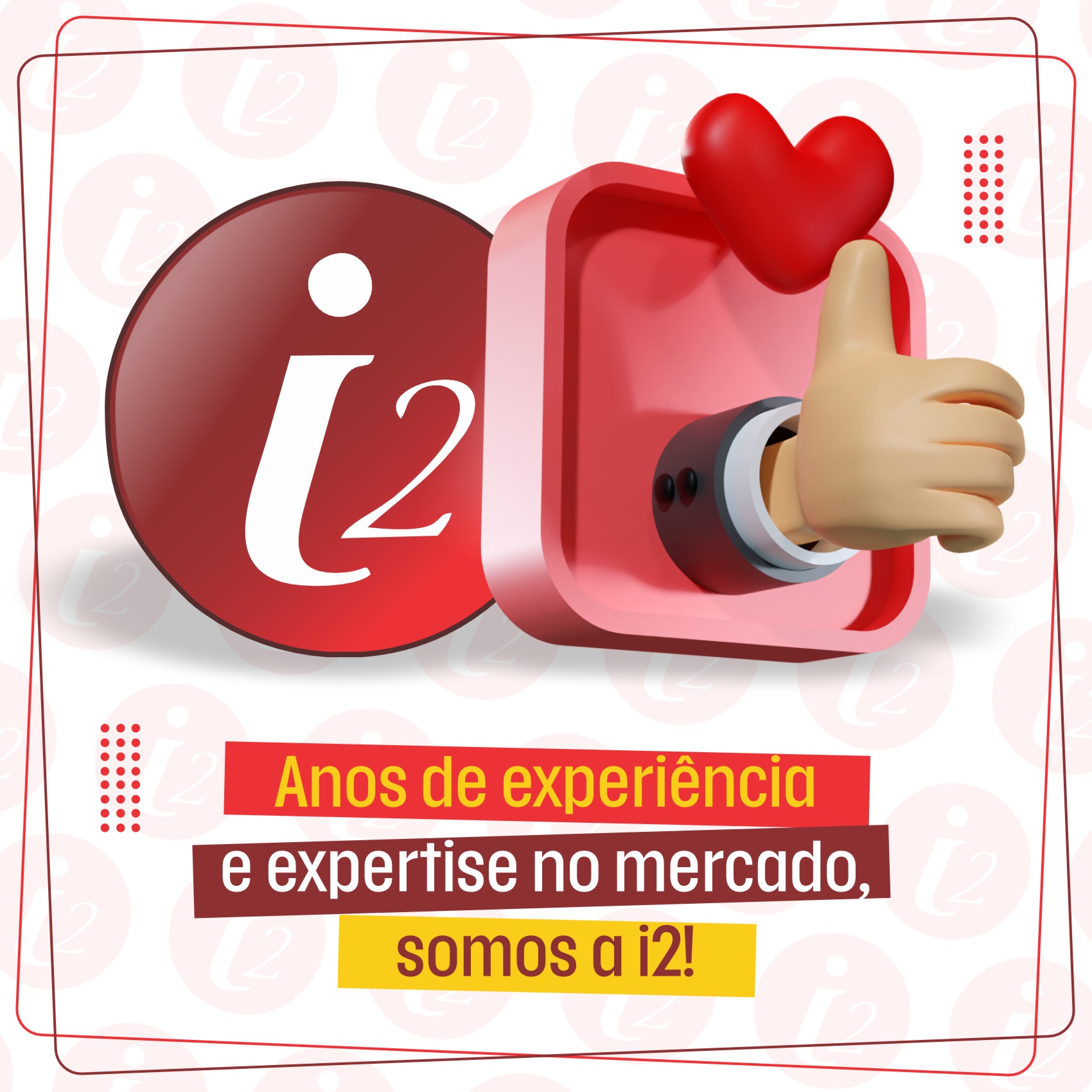 Anos de experiência e expertise no mercado, somos a i2!