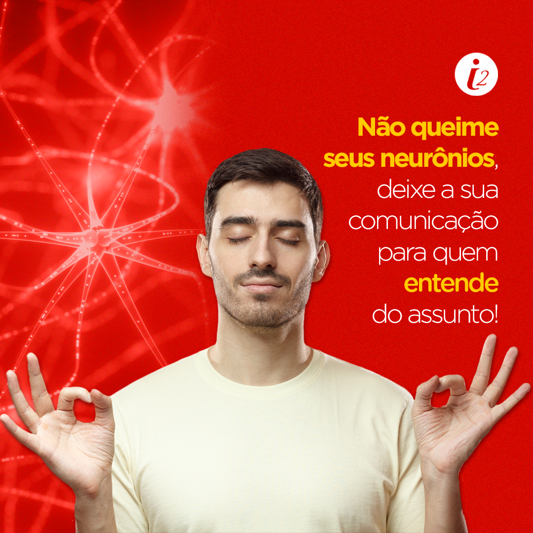 Não queime seus neurônios, deixe sua comunicação para quem entende do assunto!